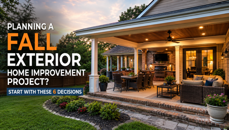 Planning a Fall Exterior Home Improvement Project? Start With These 6 Decisions
